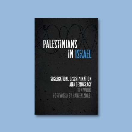 "Palestinians in Israel: Segregation, Discrimination and Democracy" by Ben White (Paperback)